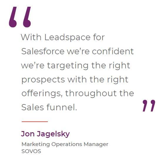 A quote by Jon Jagelsky - With Leadspace for Salesforce we're confident we're targeting the right prospects with the right offerings, throughout the Sales funnel.